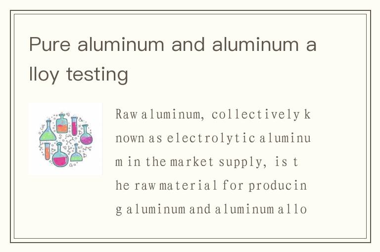 Pure aluminum and aluminum alloy testing