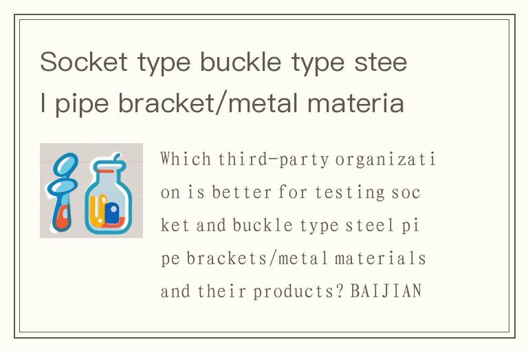 Socket type buckle type steel pipe bracket/metal material and its product inspection